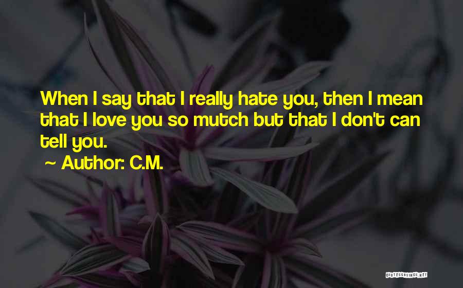 I Don't Really Hate You Quotes By C.M.