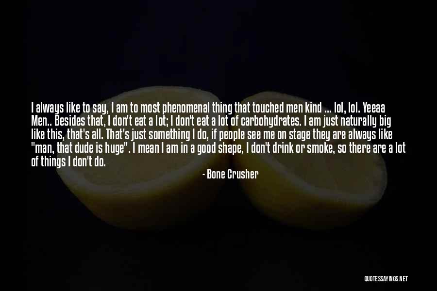 I Don't Smoke Or Drink Quotes By Bone Crusher I Don't Smoke Or Drink Quotes By Bone Crusher