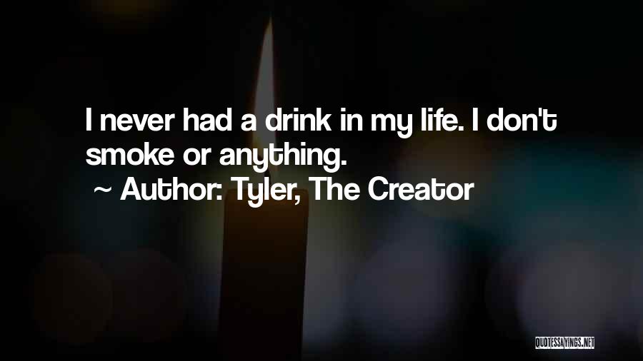 I Don't Smoke Or Drink Quotes By Tyler, The Creator