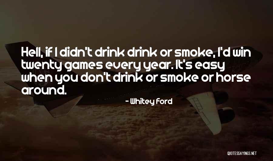 I Don't Smoke Or Drink Quotes By Whitey Ford I Don't Smoke Or Drink Quotes By Whitey Ford