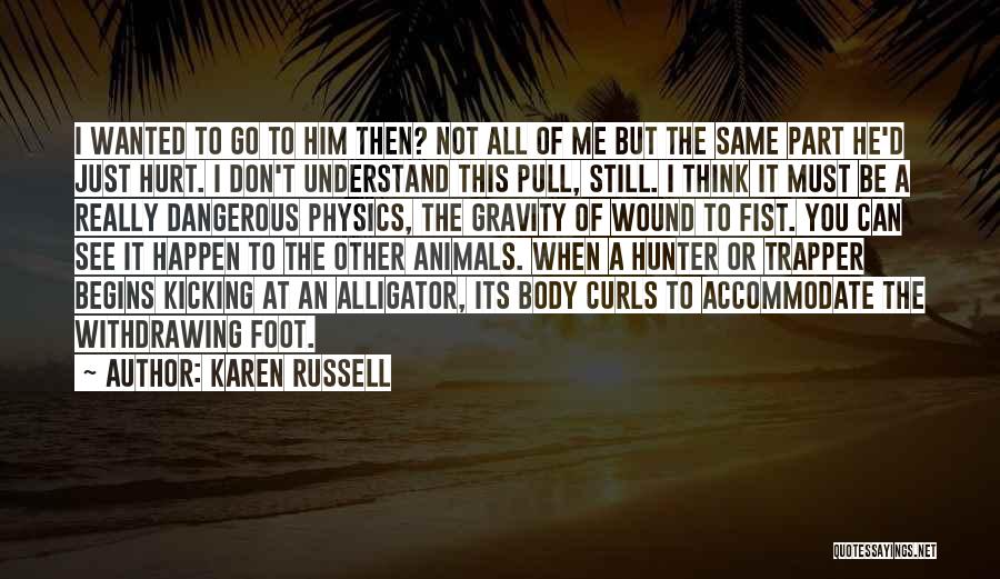 I Don't Understand Him Quotes By Karen Russell