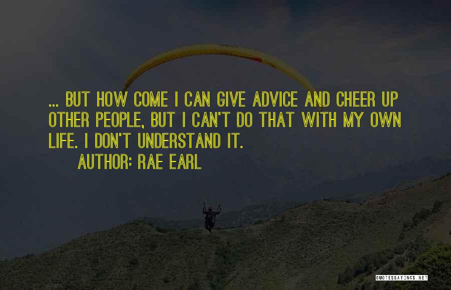 I Don't Understand Life Quotes By Rae Earl