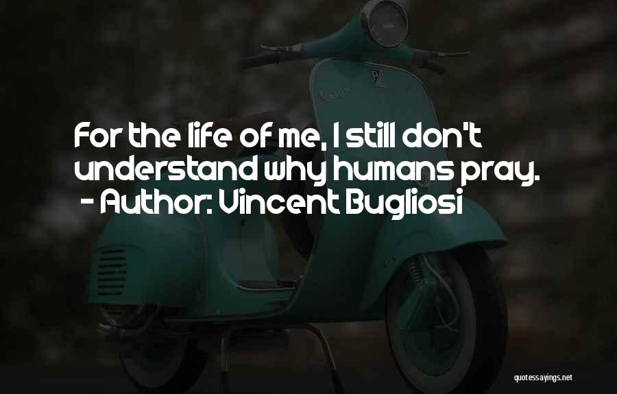 I Don't Understand Life Quotes By Vincent Bugliosi