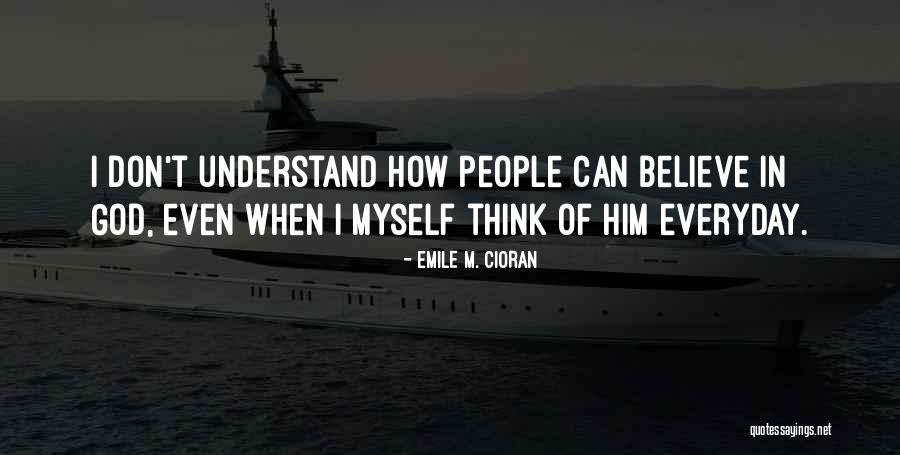 I Don't Understand Myself Quotes By Emile M. Cioran I Don't Understand Myself Quotes By Emile M. Cioran