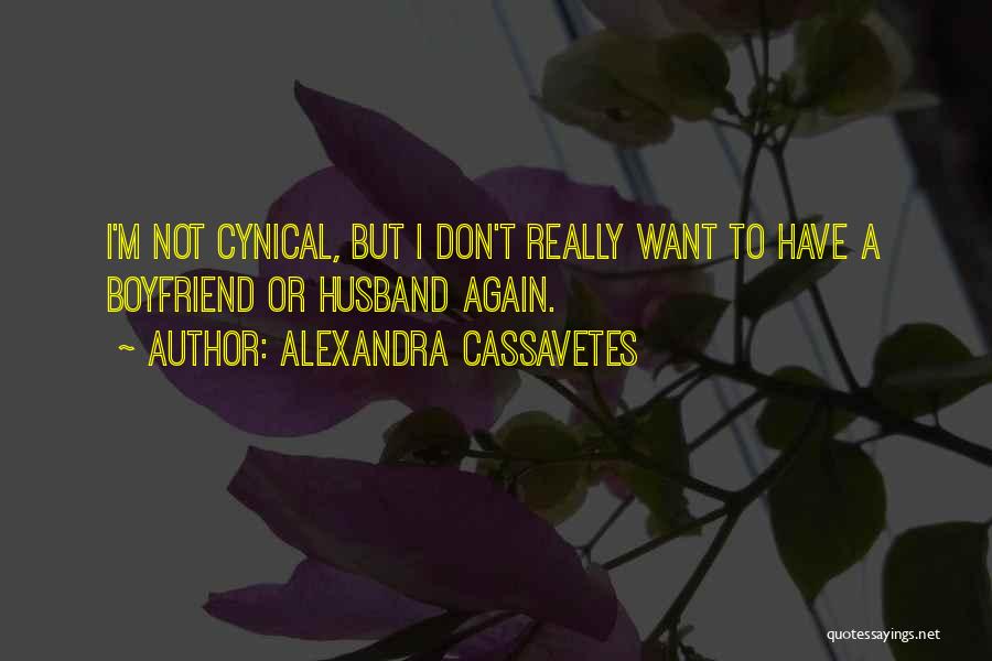 I Don't Want A Boyfriend Quotes By Alexandra Cassavetes