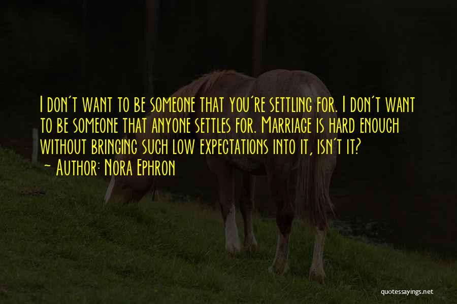 I Don't Want Anyone Quotes By Nora Ephron