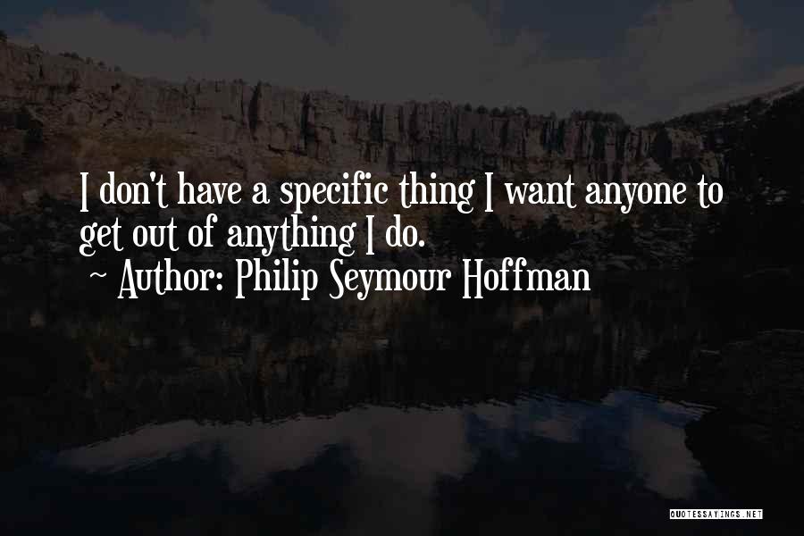 I Don't Want Anyone Quotes By Philip Seymour Hoffman