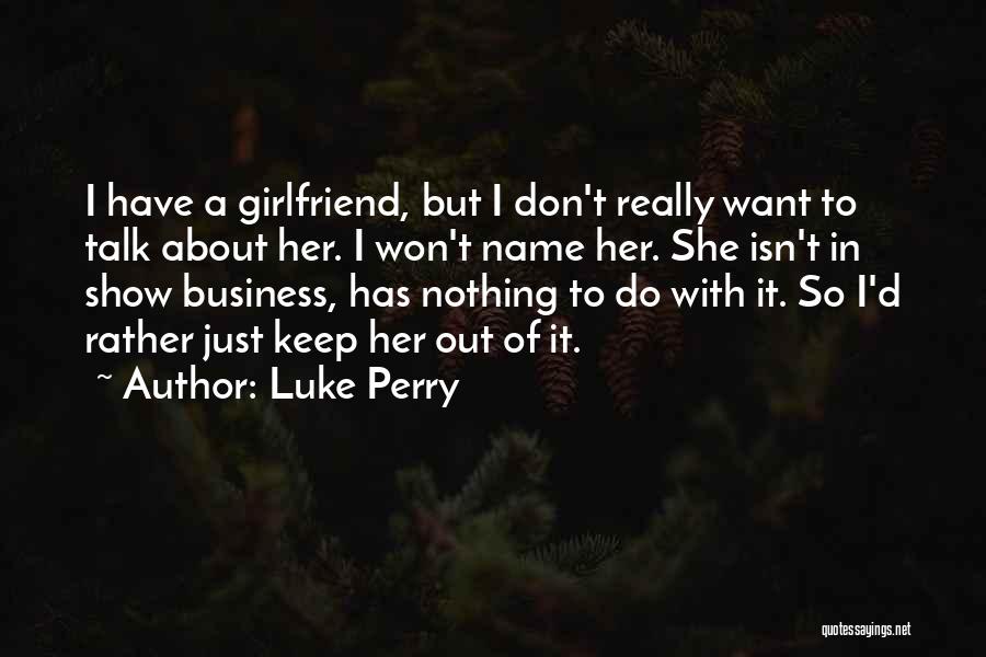 I Don't Want Girlfriend Quotes By Luke Perry