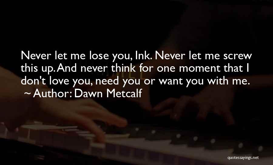 I Don't Want Lose You Quotes By Dawn Metcalf