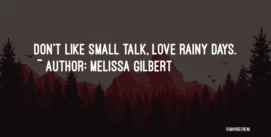 I Don't Want Small Talk Quotes By Melissa Gilbert