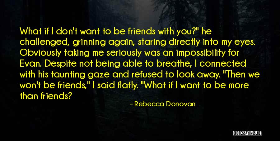 I Don't Want To Be More Than Friends Quotes By Rebecca Donovan I Don't Want To Be More Than Friends Quotes By Rebecca Donovan