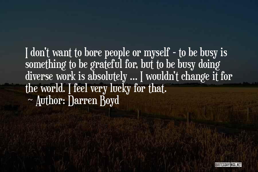 I Don't Want To Change Myself Quotes By Darren Boyd