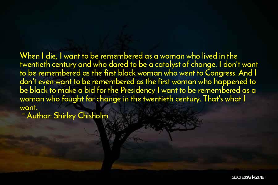 I Don't Want To Change Myself Quotes By Shirley Chisholm