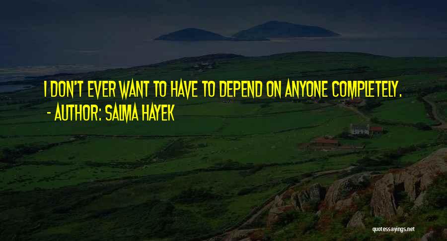 I Don't Want To Depend On Anyone Quotes By Salma Hayek