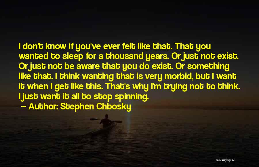 I Don't Want To Exist Quotes By Stephen Chbosky