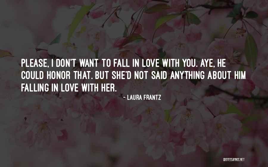 I Don't Want To Fall In Love Quotes By Laura Frantz I Don't Want To Fall In Love Quotes By Laura Frantz