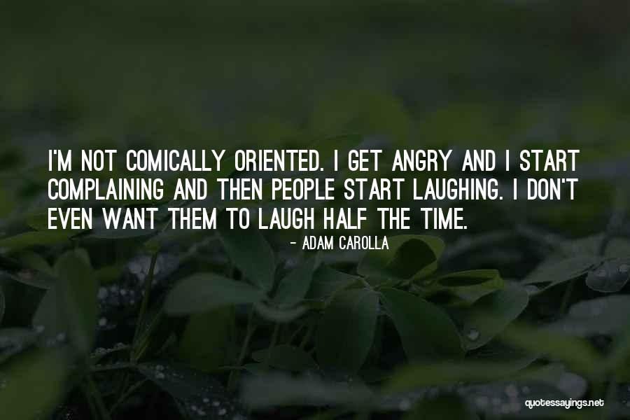 I Don't Want To Get Angry Quotes By Adam Carolla