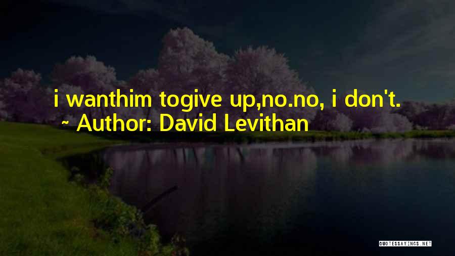 I Don't Want To Give Up Quotes By David Levithan