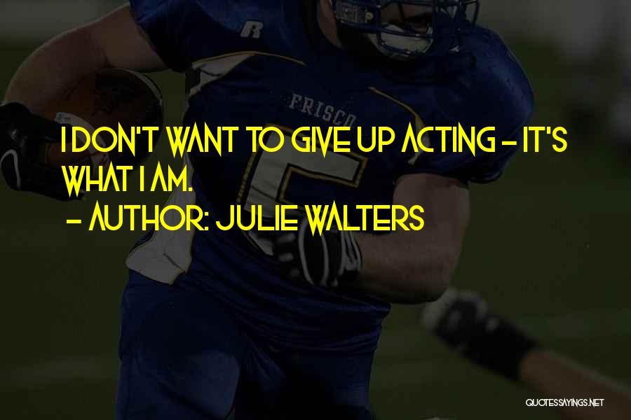 I Don't Want To Give Up Quotes By Julie Walters