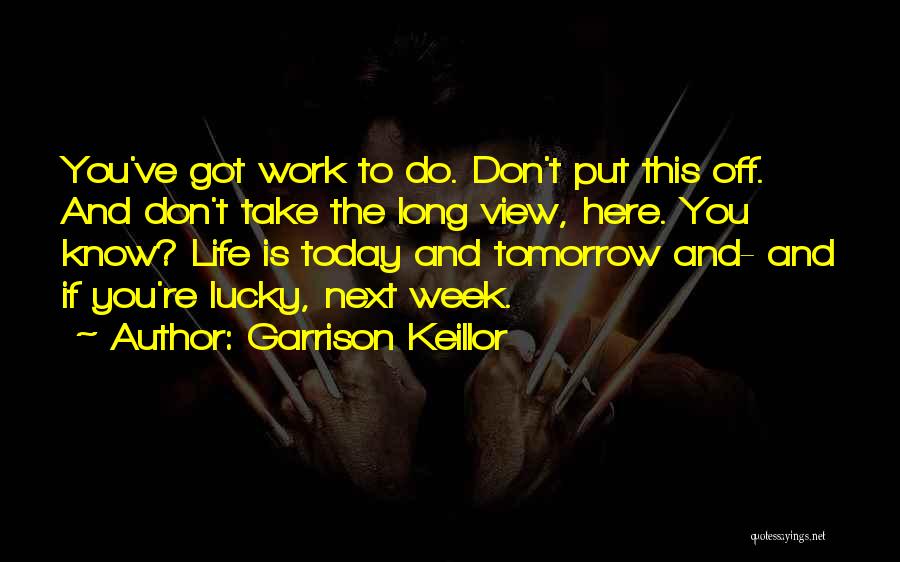 I Don't Want To Go To Work Tomorrow Quotes By Garrison Keillor