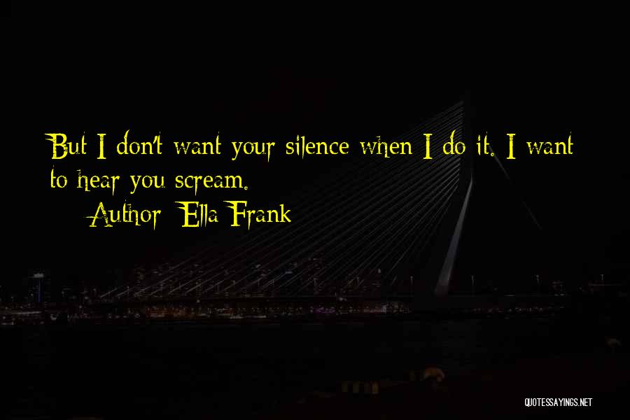 I Don't Want To Hear It Quotes By Ella Frank