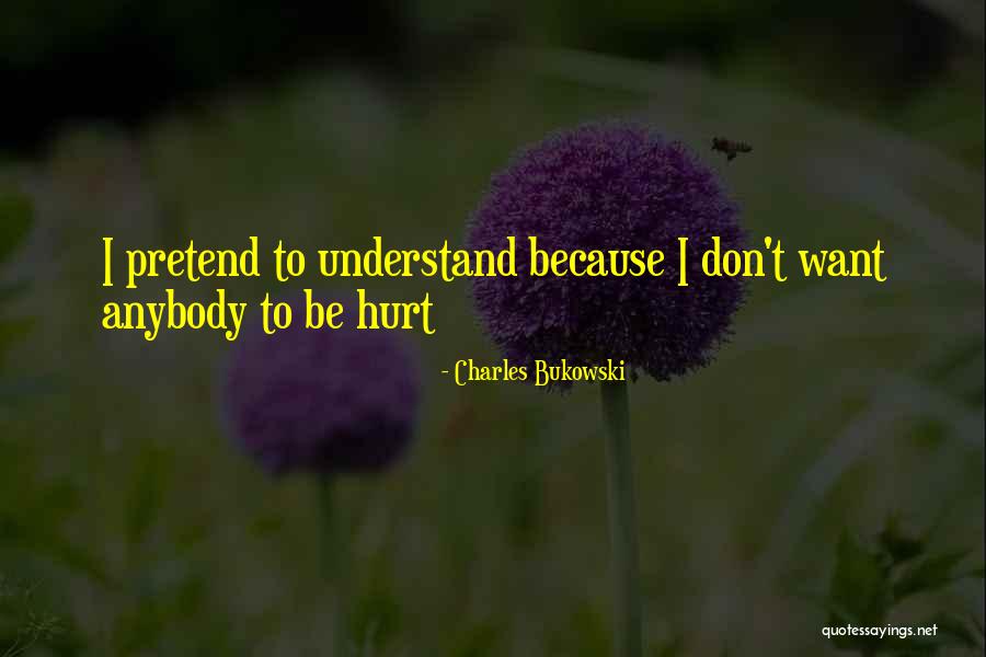 I Don't Want To Hurt Anybody Quotes By Charles Bukowski