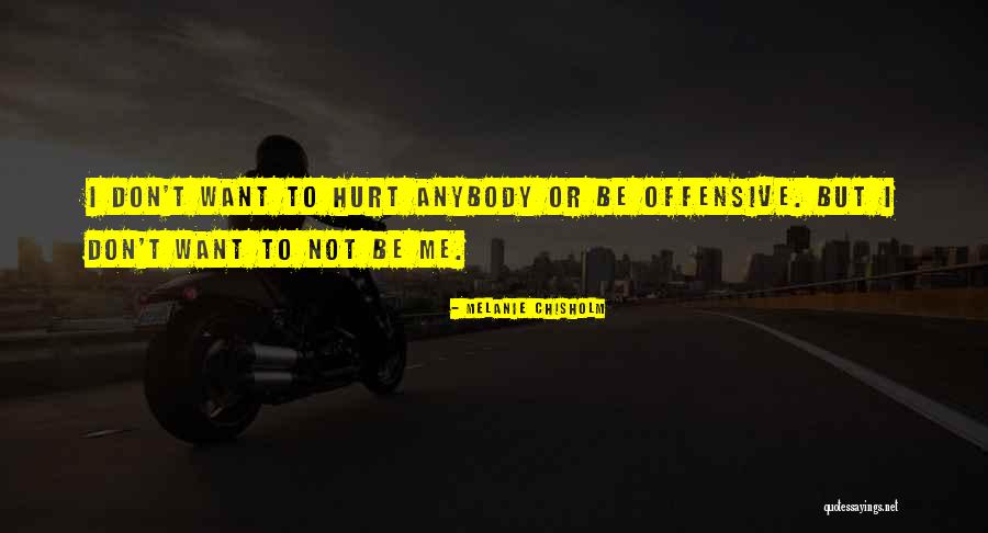 I Don't Want To Hurt Anybody Quotes By Melanie Chisholm