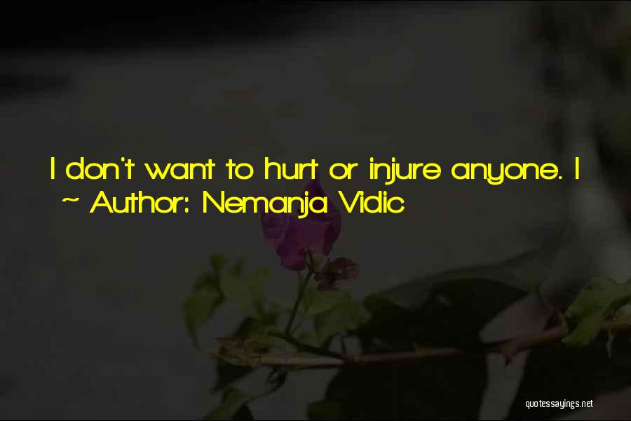 I Don't Want To Hurt Anyone Quotes By Nemanja Vidic