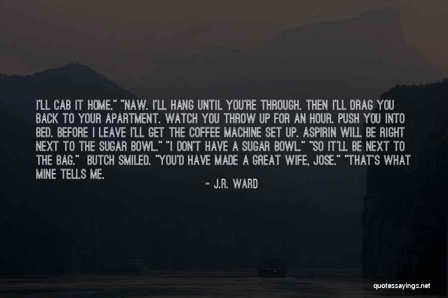 I Don't Want To Leave My Bed Quotes By J.R. Ward