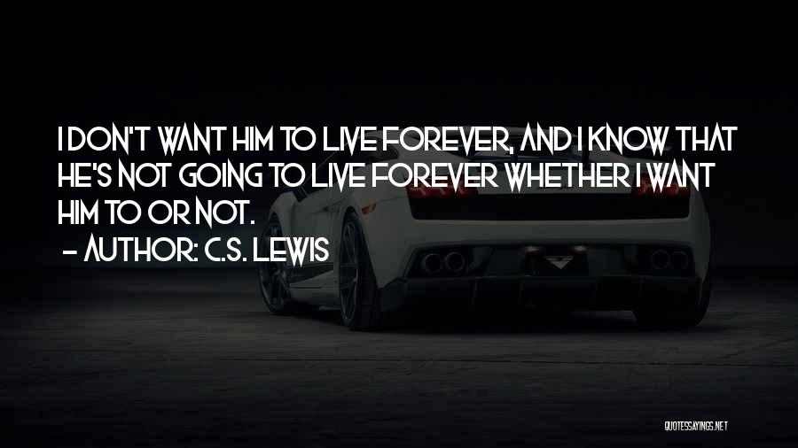 I Don't Want To Live Forever Quotes By C.S. Lewis