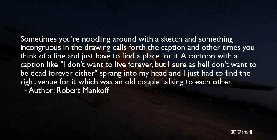 I Don't Want To Live Forever Quotes By Robert Mankoff