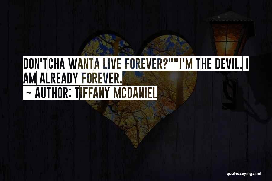 I Don't Want To Live Forever Quotes By Tiffany McDaniel