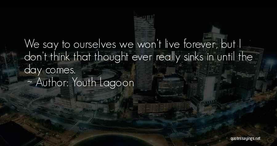 I Don't Want To Live Forever Quotes By Youth Lagoon