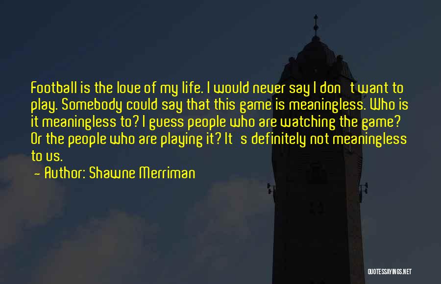 I Don't Want To Play Games Quotes By Shawne Merriman