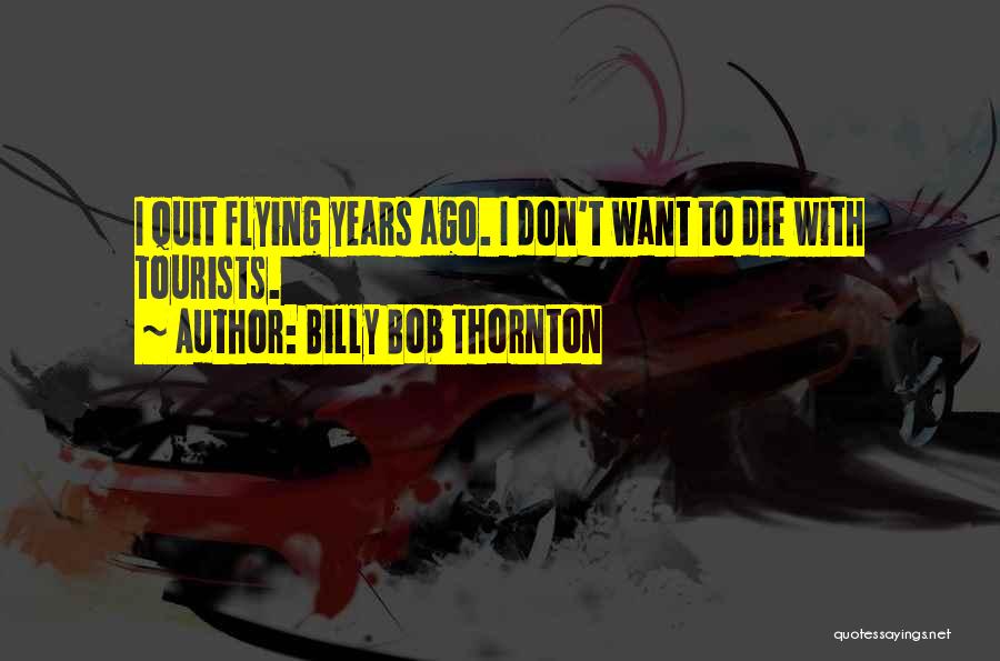 I Don't Want To Quit Quotes By Billy Bob Thornton