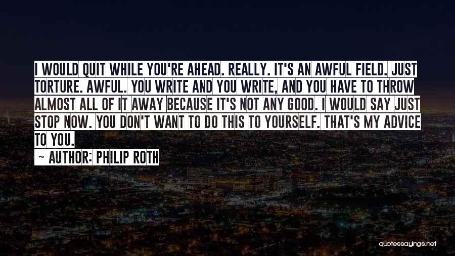 I Don't Want To Quit Quotes By Philip Roth