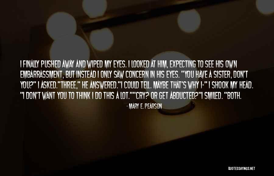 I Don't Want To See You Cry Quotes By Mary E. Pearson