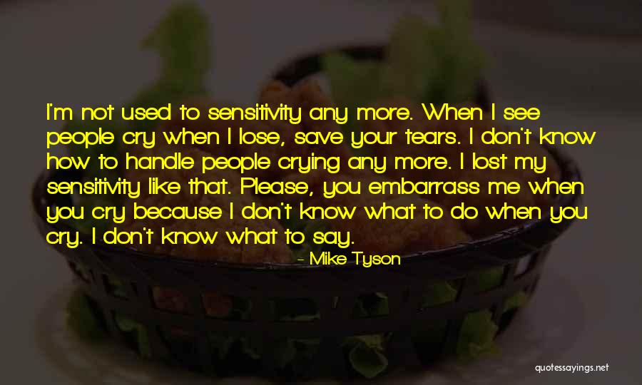 I Don't Want To See You Cry Quotes By Mike Tyson I Don't Want To See You Cry Quotes By Mike Tyson