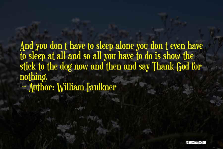 I Don't Want To Sleep Alone Quotes By William Faulkner