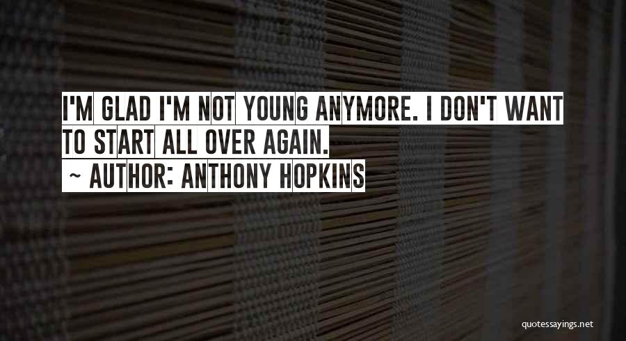 I Don't Want To Start Over Quotes By Anthony Hopkins