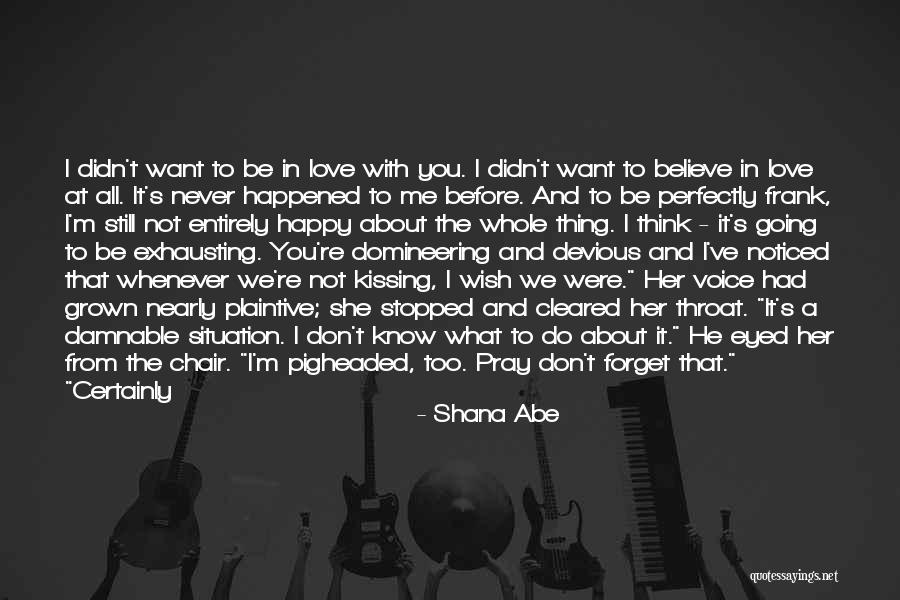 I Don't Want You To Forget About Me Quotes By Shana Abe I Don't Want You To Forget About Me Quotes By Shana Abe
