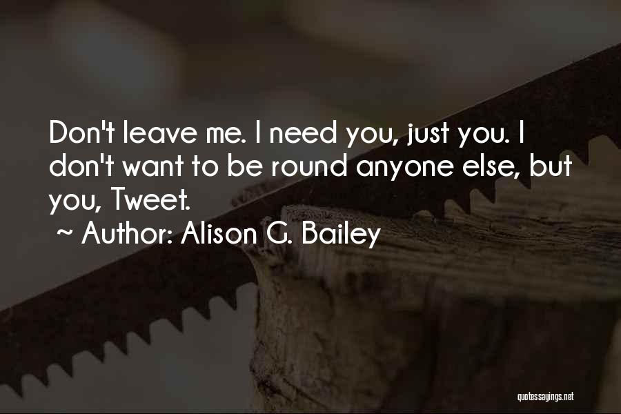 I Don't Want You To Leave Quotes By Alison G. Bailey