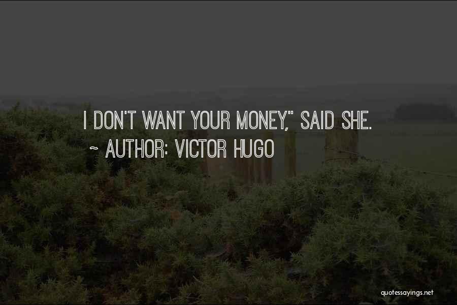 I Don't Want Your Money Quotes By Victor Hugo