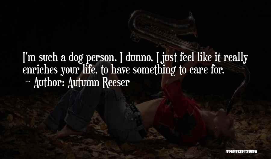 I Dunno Quotes By Autumn Reeser