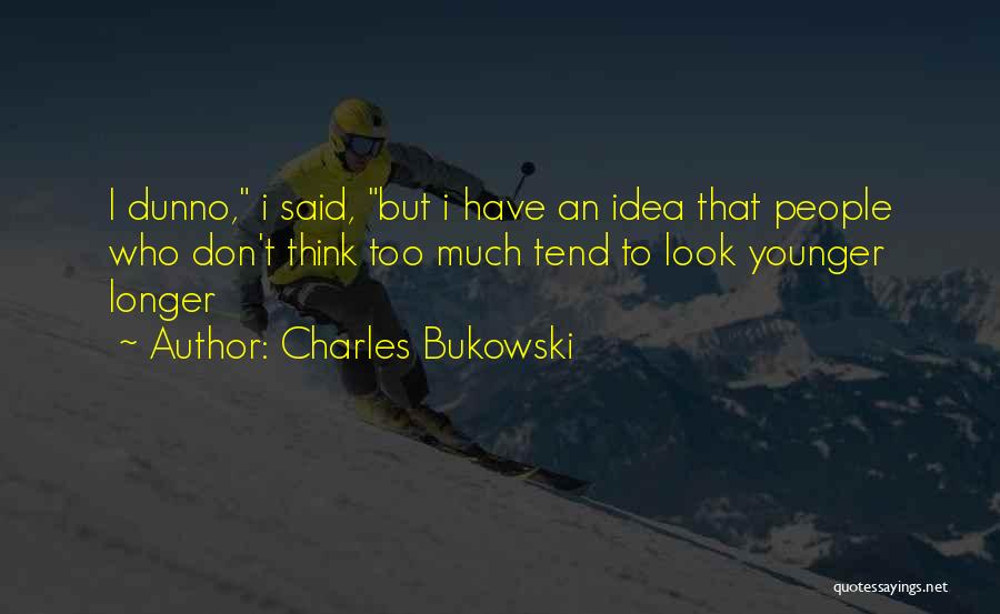 I Dunno Quotes By Charles Bukowski