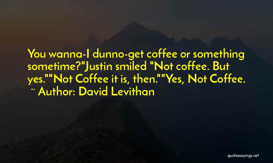 I Dunno Quotes By David Levithan