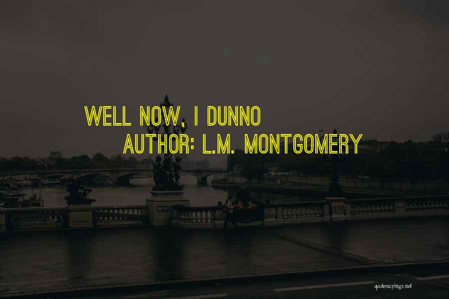 I Dunno Quotes By L.M. Montgomery