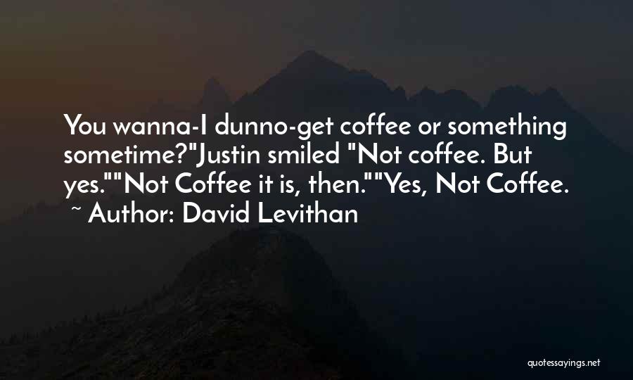 I Dunno What To Do Quotes By David Levithan