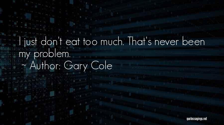 I Eat Too Much Quotes By Gary Cole