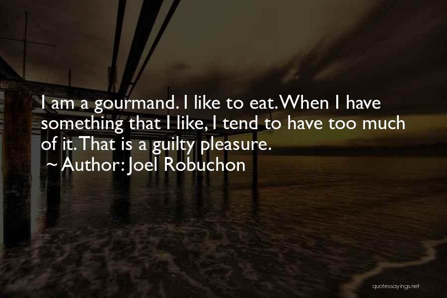 I Eat Too Much Quotes By Joel Robuchon